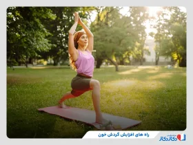 راه های افزایش گردش خون با 10 روش آسان و کاربردی!